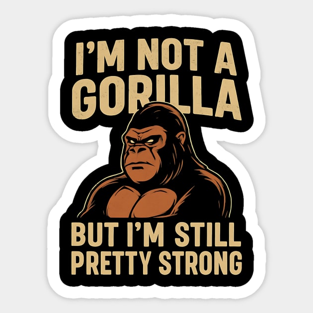 I'm Not A Gorilla But I'm Still Pretty Strong - Funny Gorilla Vector Design Sticker by ArtistTee ⭐⭐⭐⭐⭐